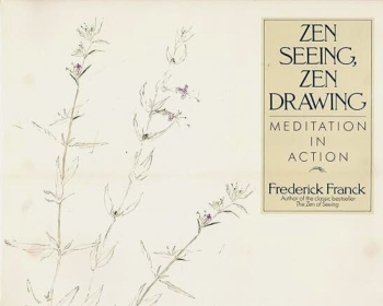 Zen Seeing, Zen Drawing. Meditation in Action by Frederick Franck