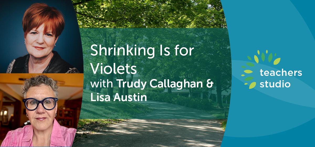 Shrinking is for Violets with Trudy Callaghan and Lisa Austin