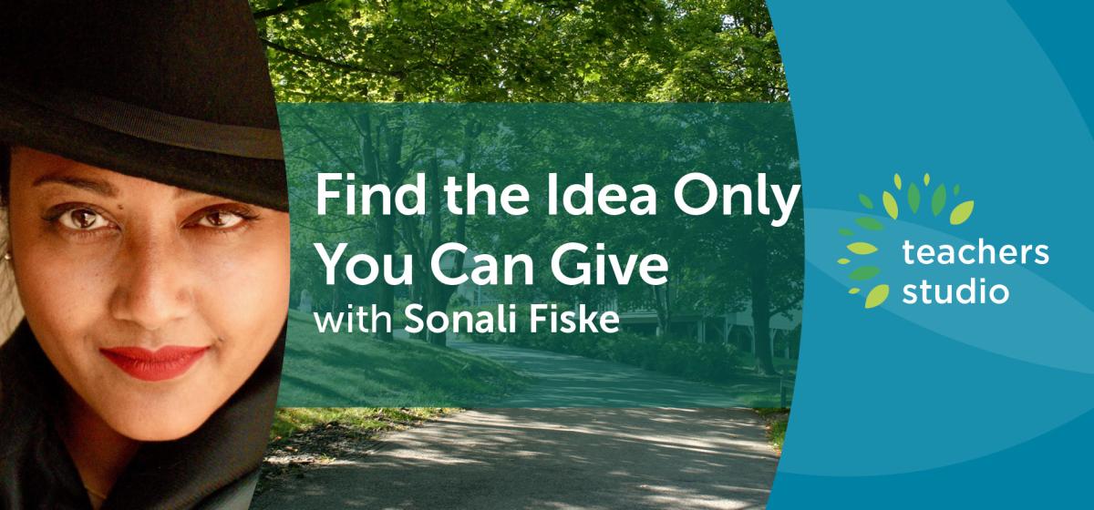 Find the Idea Only You Can Give with Sonali Fiske