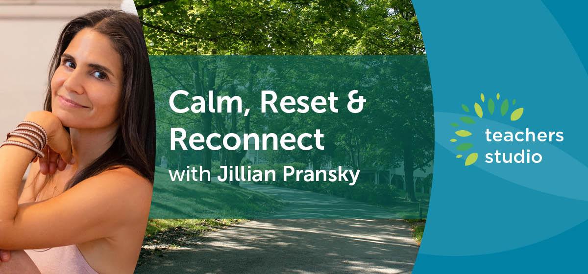 Calm, Reset &amp; Reconnect with Jillian Pransky