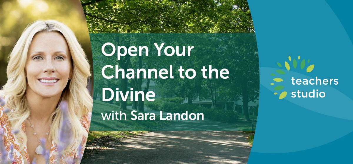 Open Your Channel to the Divine with Sara Landon