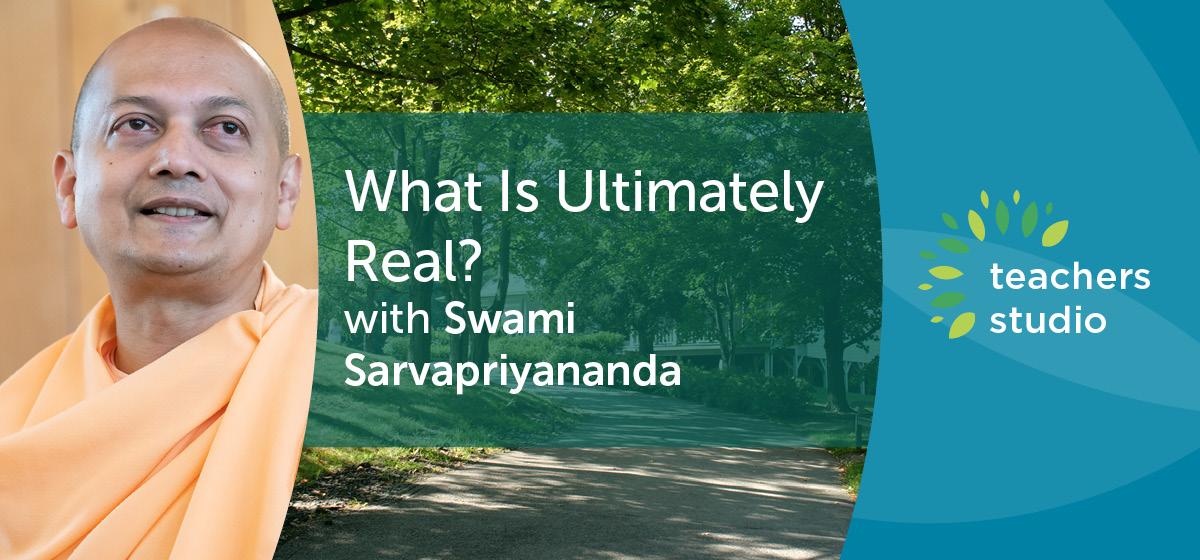 What Is Ultimately Real? with Swami Sarvapriyananda